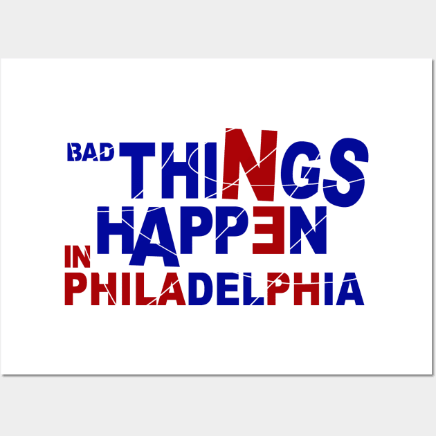 Bad Things Happen In Philadelphia Wall Art by FanSwagUnltd